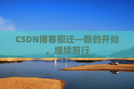 CSDN博客搬迁—新的开始，继续前行